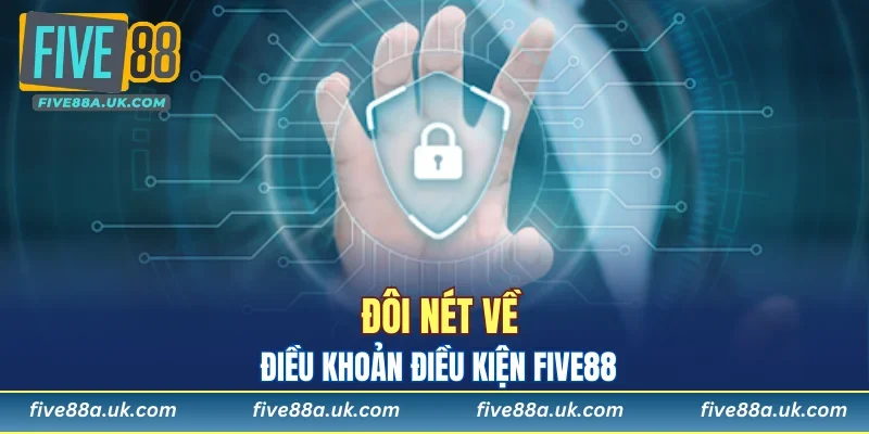 Đôi nét về điều khoản điều kiện FIVE88