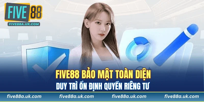 FIVE88 6 Five88 bảo mật toàn diện, duy trì ổn định quyền riêng tư