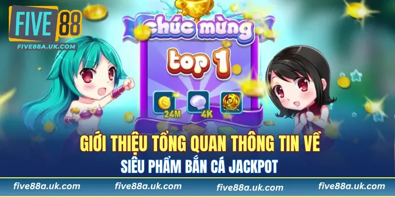 Giới thiệu tổng quan thông tin về siêu phẩm bắn cá Jackpot
