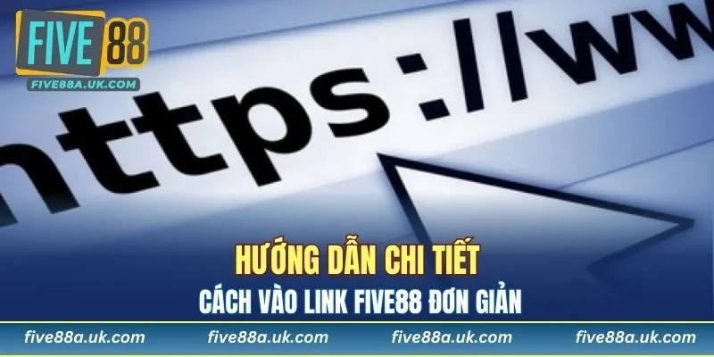 Hướng dẫn chi tiết cách vào link FIVE88 đơn giản