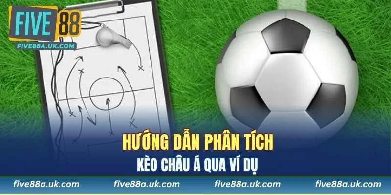 Hướng dẫn phân tích kèo Châu Á qua ví dụ