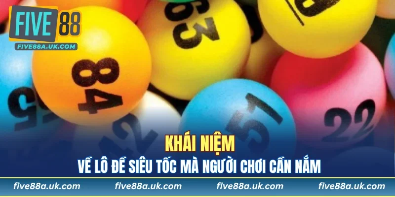 Lô Đề Siêu Tốc: Chơi Nhanh - Thắng Lớn - Tiền Về Ví Ngay 5 Khái niệm lô đề siêu tốc là gì?