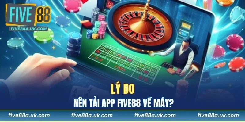 Lý do nên tải app FIVE88 về máy?