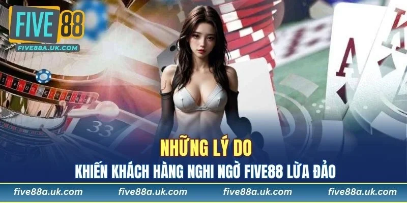 Những điều khiến người chơi cho rằng FIVE88 lừa đảo