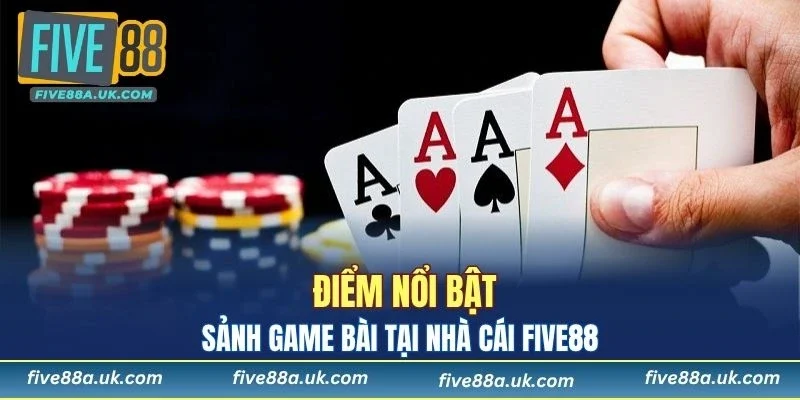 Những ưu điểm của sảnh game bài tại FIVE88