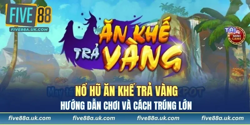 Nổ Hũ Ăn Khế Trả Vàng