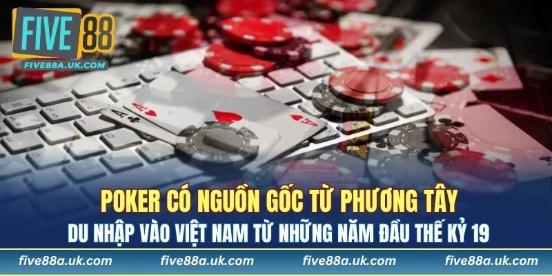 Poker là trò chơi có nguồn gốc từ phương Tây