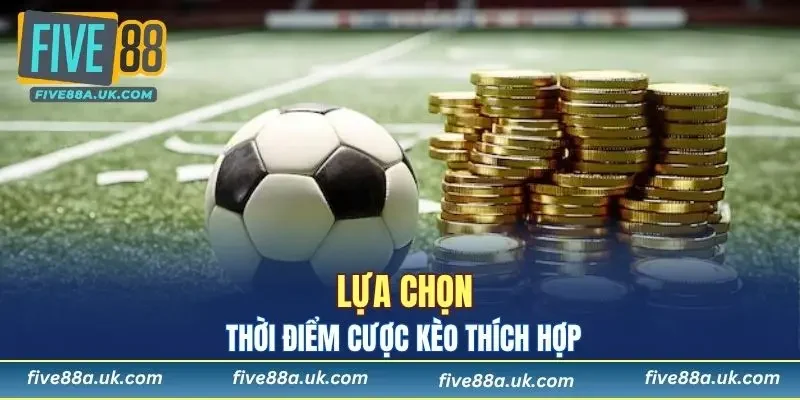 Thời điểm cược nào để cược kèo đồng banh là thích hợp
