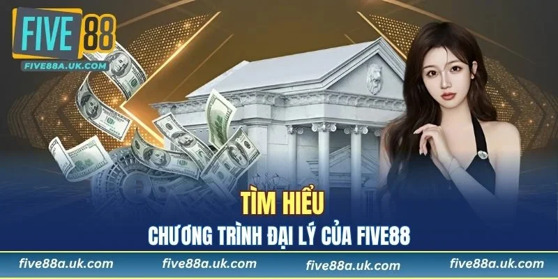 Tìm hiểu sơ lược về chương trình đại lý của FIVE88 