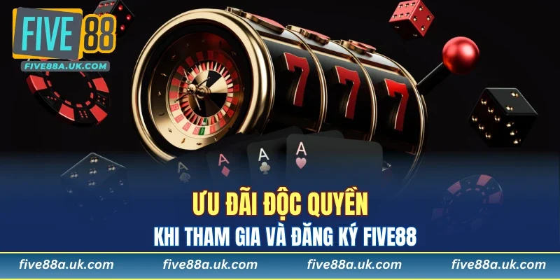Ưu đãi độc quyền khi tham gia và đăng ký FIVE88